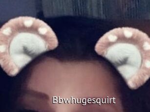 Bbwhugesquirt