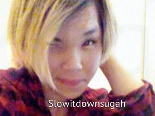 Slowitdownsugah